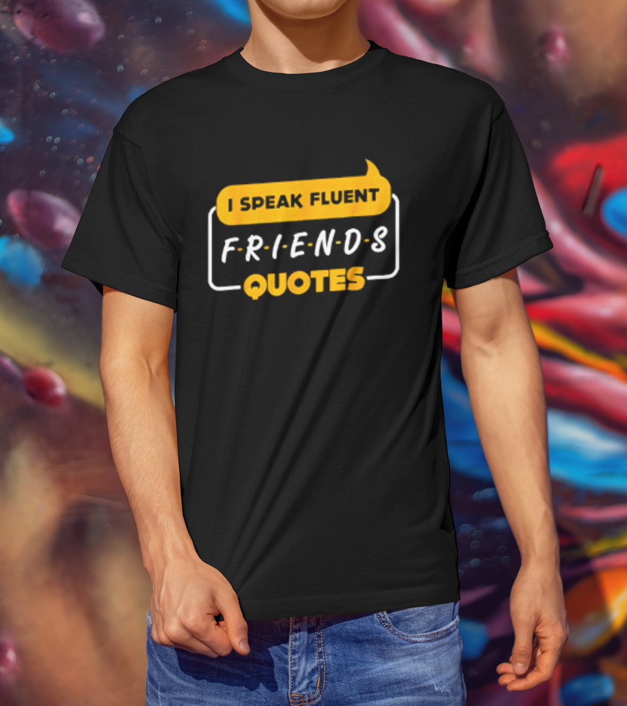 I Speak Fluent Friends Quotes Rachel Green Sitcom T-Shirt