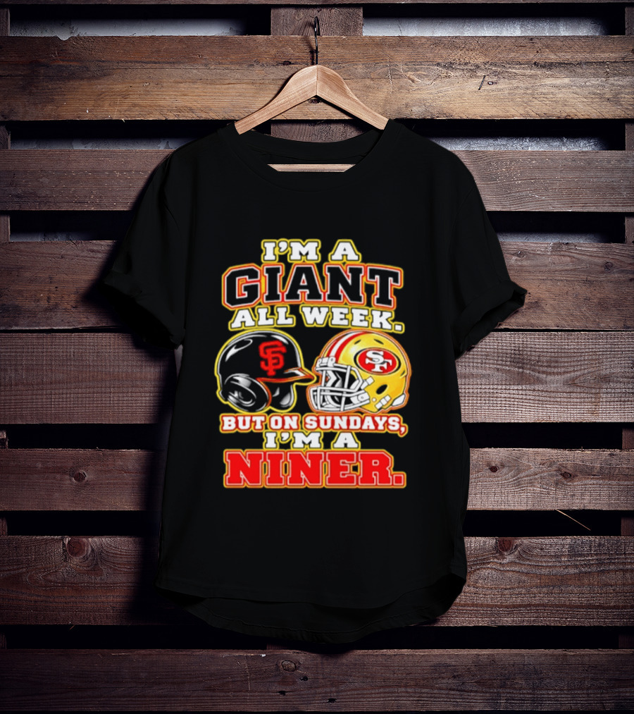 I'm A Giant All Week But On Sundays I'm A Niner San Francisco Giants San Francisco 49ers T-Shirt