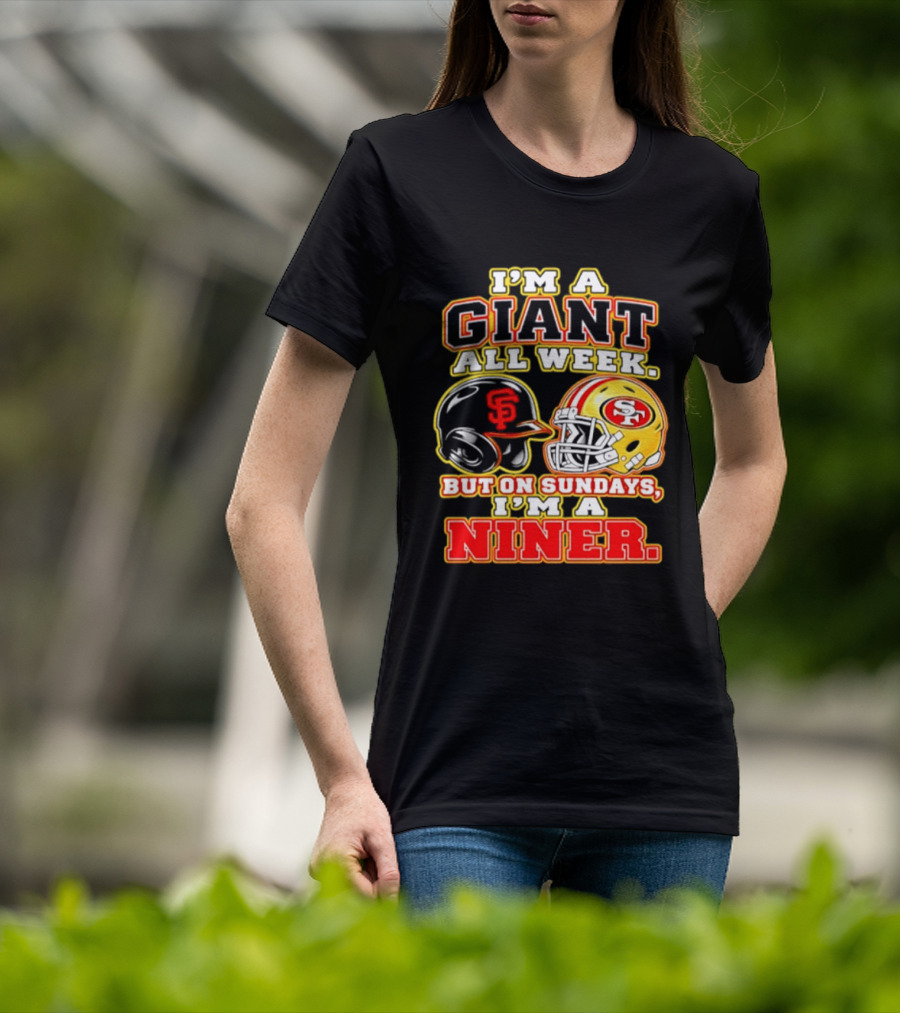 I'm A Giant All Week But On Sundays I'm A Niner San Francisco Giants San Francisco 49ers T-Shirt