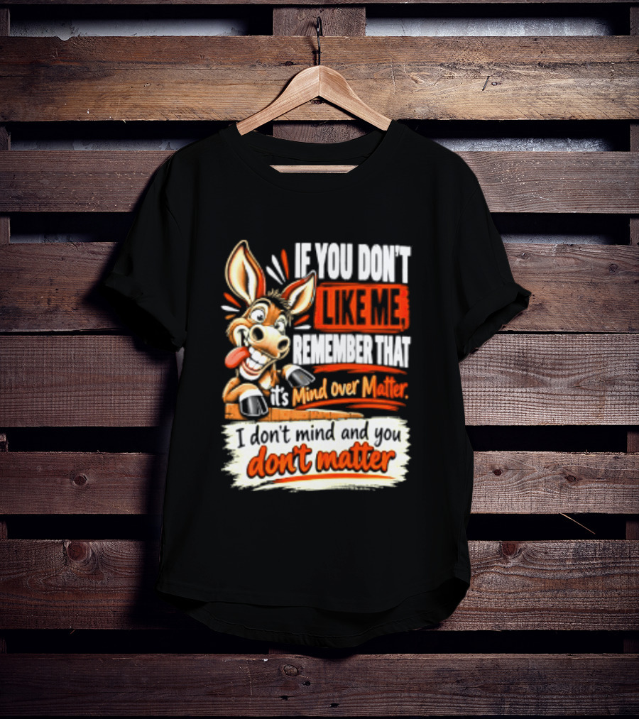 If You Don't Like Me Remember That It's Mind Over Matter Don't Matter Donkey T-Shirt