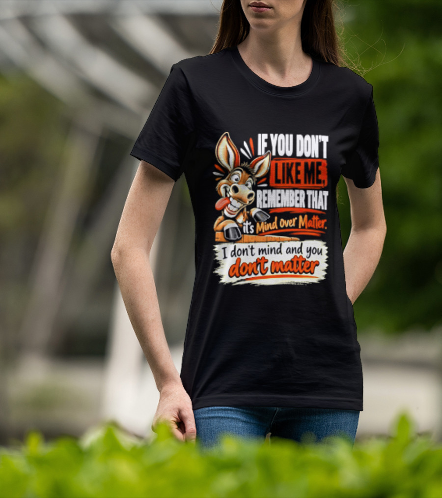 If You Don't Like Me Remember That It's Mind Over Matter Don't Matter Donkey T-Shirt
