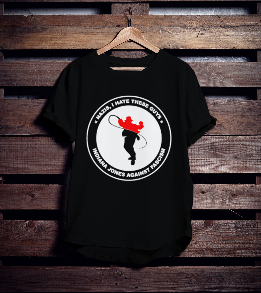 Nazis I Hate These Guys Indiana Jones Against Fascism Iconic Resistance T-Shirt