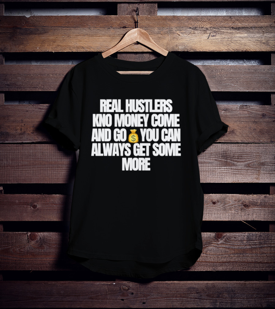 Real Hustlers Know Money Come And Go You Can Always Get Some More Emoji T-Shirt