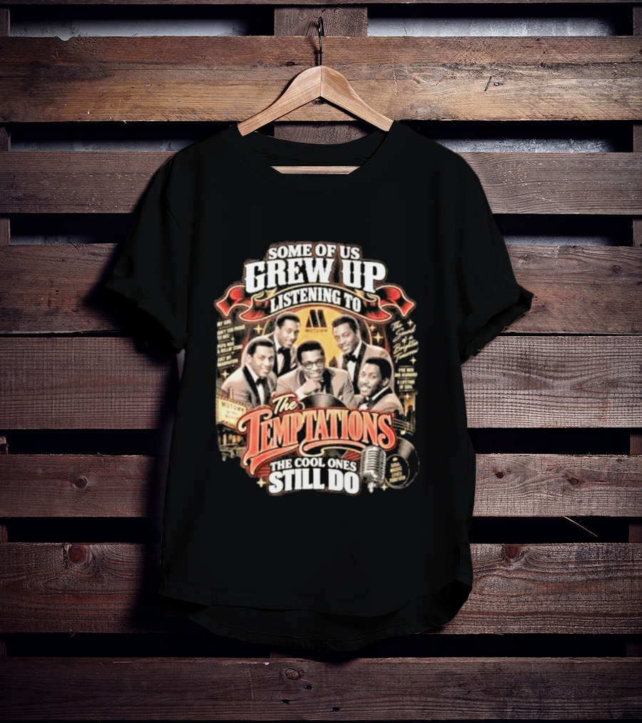 Some Of Us Grew Up Listening To The Temptations Motown The Cool Ones Still Do T-Shirt