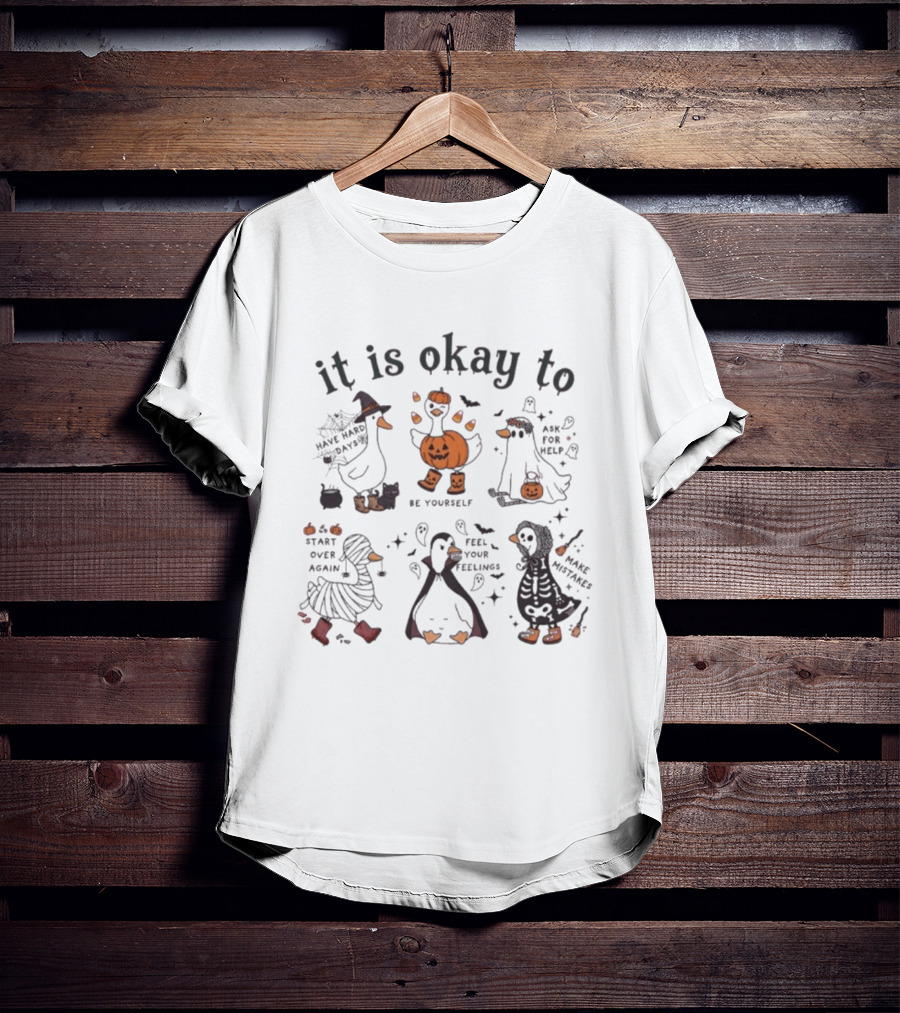 It Is Okay Halloween Goose Be Yourself Ask For Help Feel Your Feelings Start Over Again Make Mistakes T-Shirt