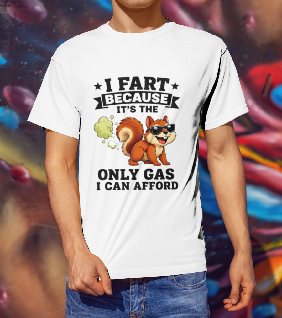 I Fart Because It's The Only Gas I Can Afford Funny Squirrel With Sunglasses T-Shirt