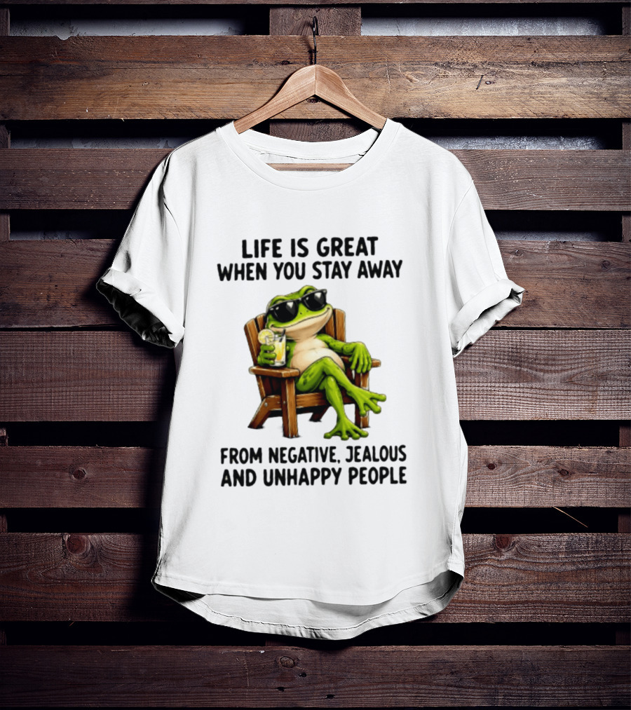 Life Is Great When You Stay Away From Negative Jealous And Unhappy People Frog With Sunglasses And Drink T-Shirt
