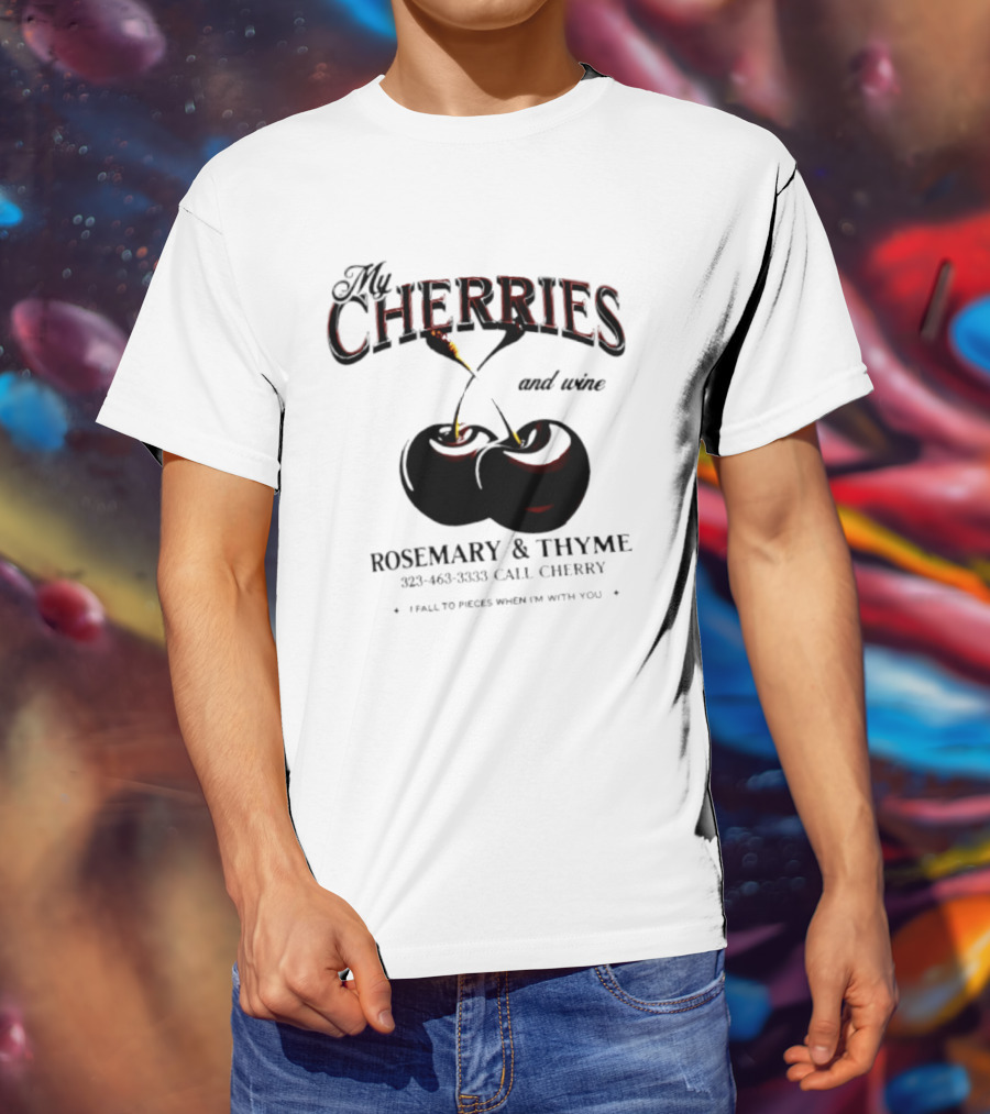 My Cherries And Wine Rosemary And Thyme Call Cherry I Fall To Pieces When I'm With You T-Shirt
