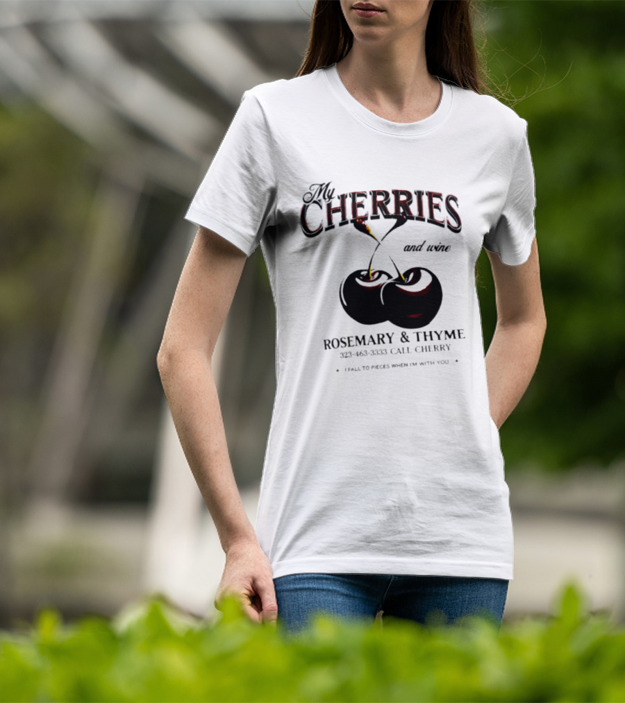 My Cherries And Wine Rosemary And Thyme Call Cherry I Fall To Pieces When I'm With You T-Shirt