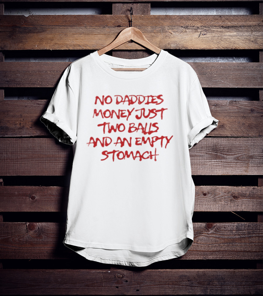 No Daddies Money Just Two Balls And An Empty Stomach Bold Motivational Message T-Shirt