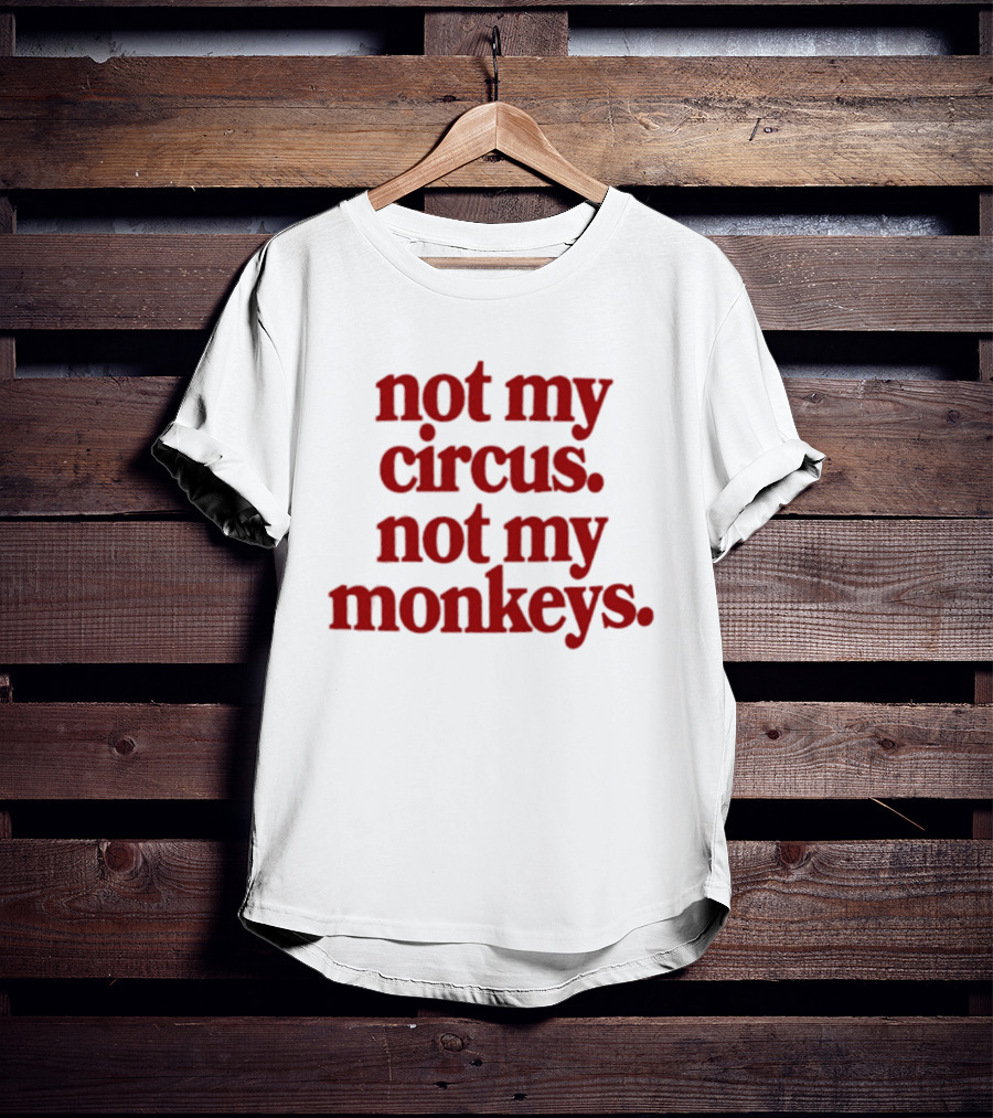 Not My Circus Not My Monkeys Spicy Thoughts T-Shirt