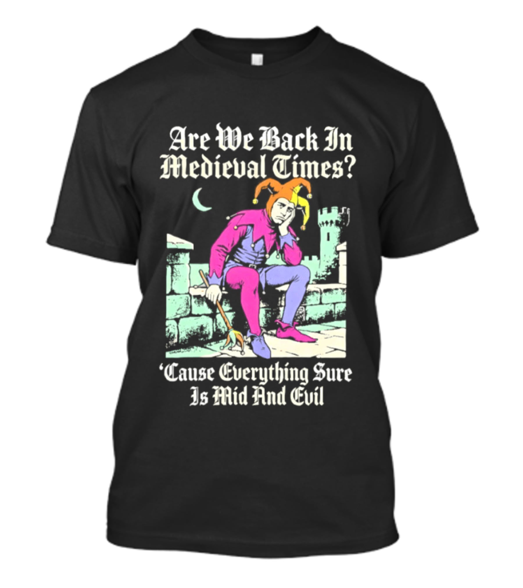Are We Back In Medieval Times Cause Everything Sure Is Mid And Evil Jester T-Shirt