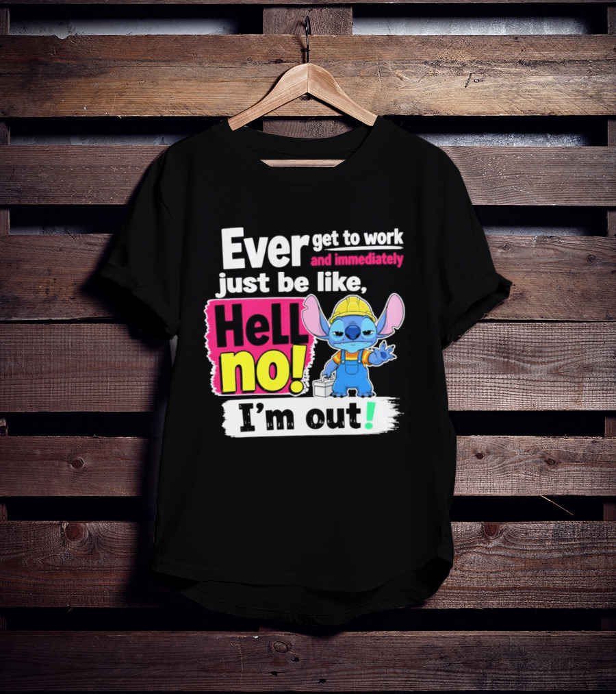 Ever Get To Work And Immediately Just Be Like Hell No I'm Out Stitch Hard Hat Blue Character Orange Overalls T-Shirt