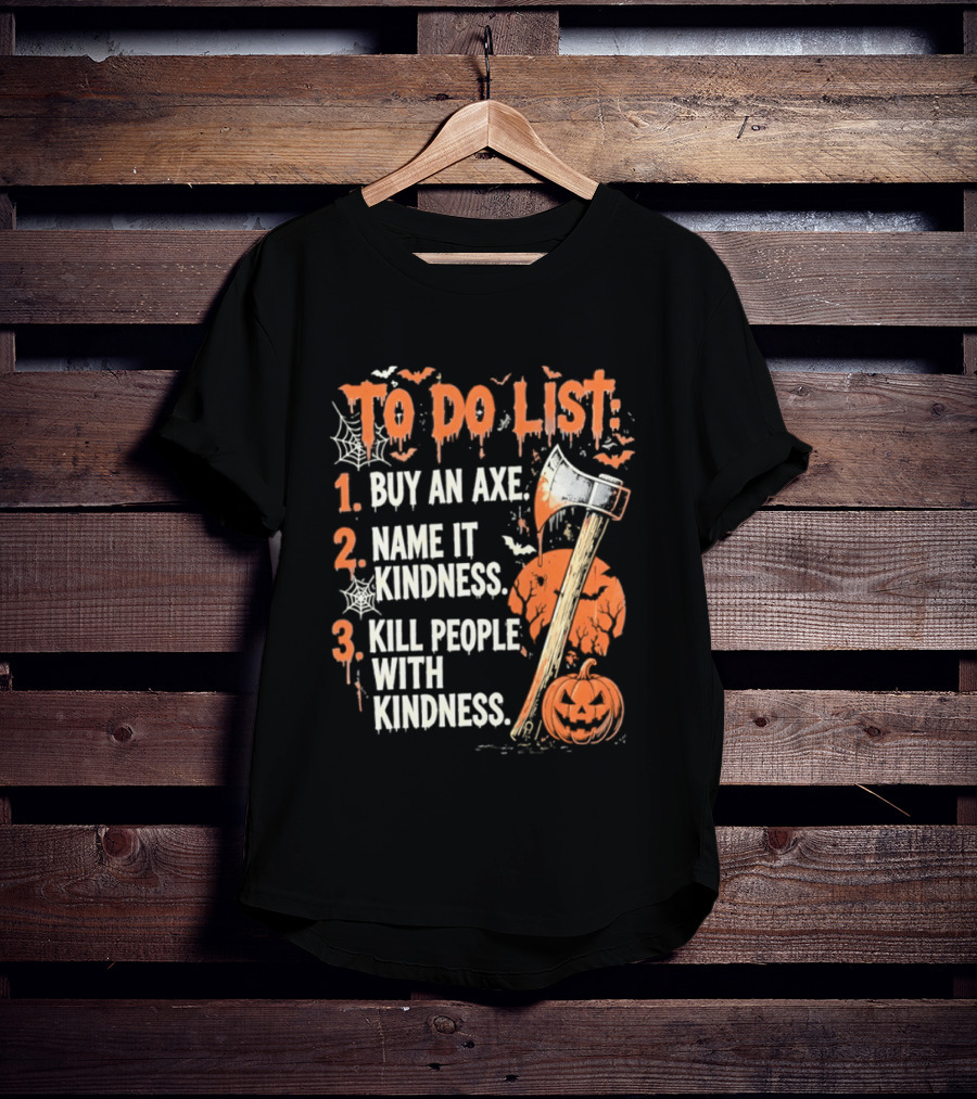 To Do List Buy An Axe Name It Kindness Kill People With Kindness Halloween Pumpkin Axe T-Shirt