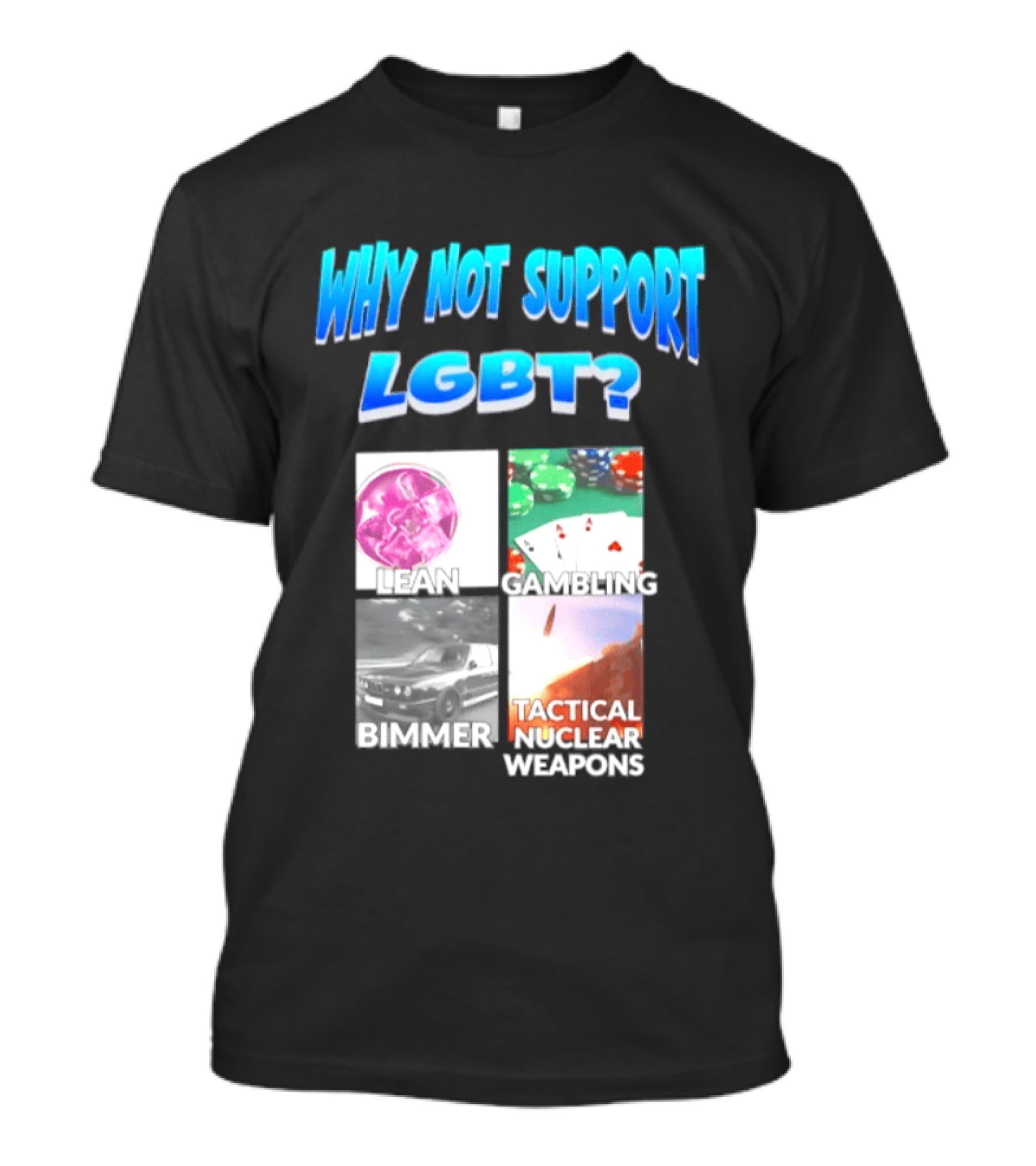 Why Not Support LGBT Lean Gambling Bimmer Tactical Nuclear Weapons T-Shirt