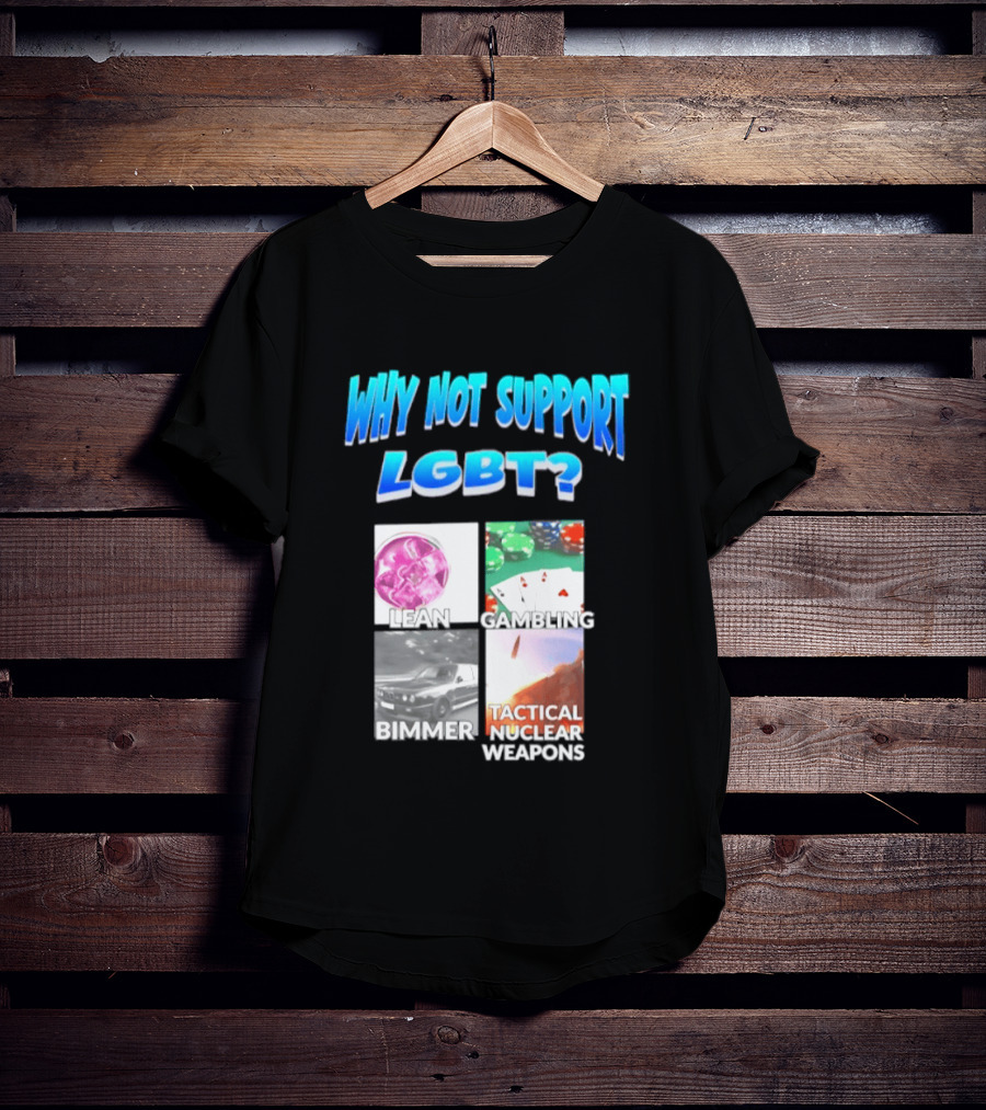 Why Not Support LGBT Lean Gambling Bimmer Tactical Nuclear Weapons T-Shirt