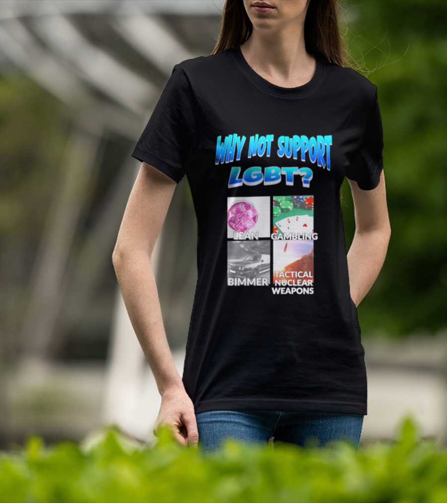 Why Not Support LGBT Lean Gambling Bimmer Tactical Nuclear Weapons T-Shirt