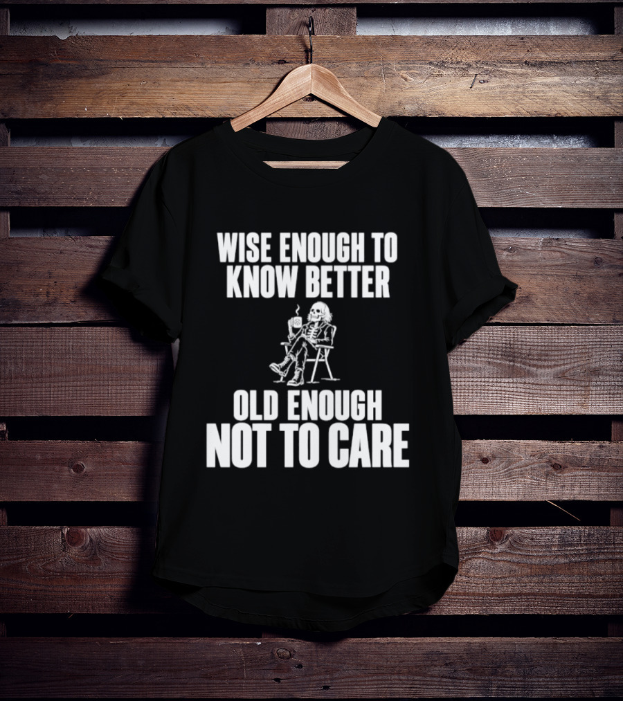 Wise Enough To Know Better Old Enough Not To Care Rocking Chair Humor T-Shirt