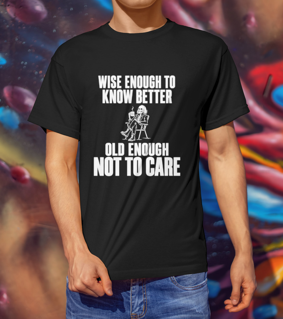 Wise Enough To Know Better Old Enough Not To Care Rocking Chair Humor T-Shirt
