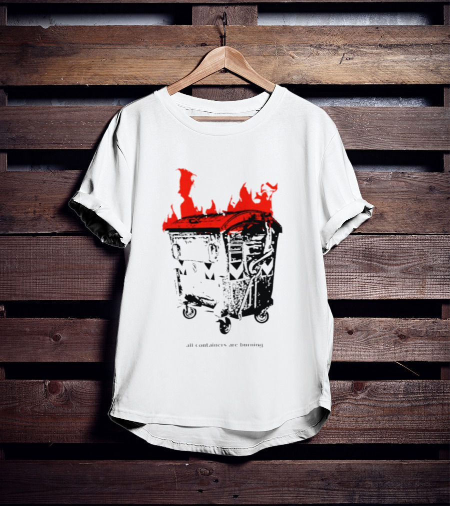 All Containers Are Burning Dumpster Fire Flames T-Shirt