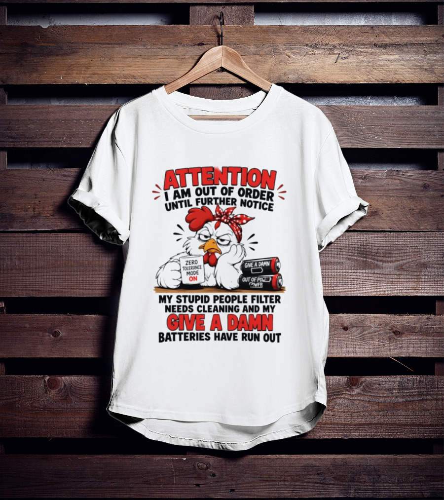 Attention I Am Out Of Order Until Further Notice Chicken Stupid People Filter Needs Cleaning Give A Damn Batteries Run Out T-Shirt