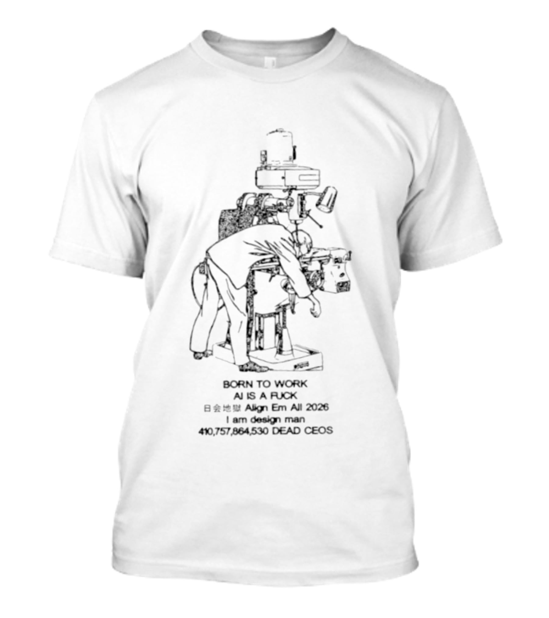 Born To Work AI Is A Fuck Align Em All 2026 I Am Man 410757864530 Dead Ceos T-Shirt