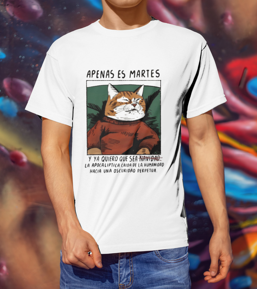 Apenas Es Martes Y Ya Quiero Que Sea La Apocalíptica Caída De La Humanidad Hacia Una Oscuridad Perpetua T-Shirt