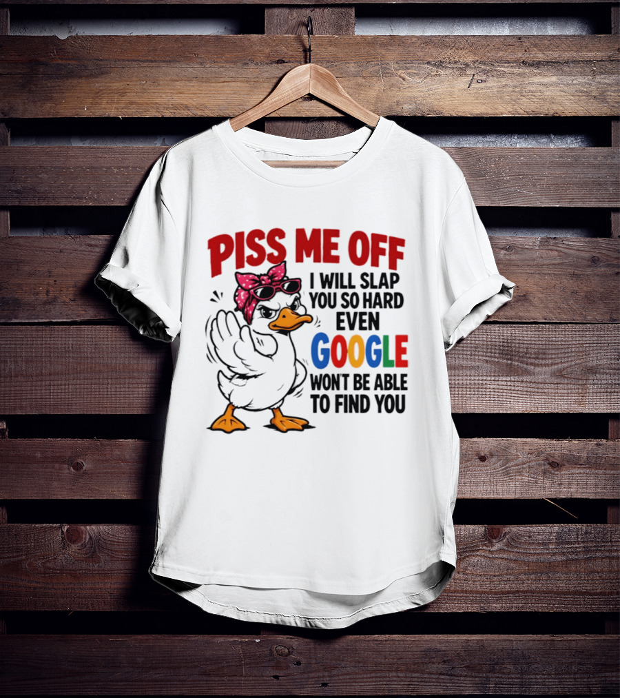 Piss Me Off I Will Slap You So Hard Even Google Won't Be Able To Find You Duck With Sunglasses And Bandana T-Shirt