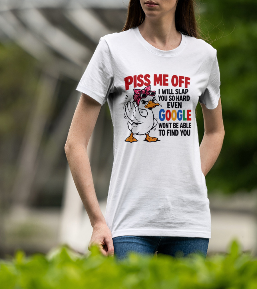 Piss Me Off I Will Slap You So Hard Even Google Won't Be Able To Find You Duck With Sunglasses And Bandana T-Shirt