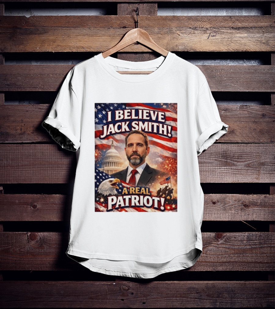 I Believe Jack Smith A Real Patriot Capitol Fireworks Eagle Flag T-Shirt