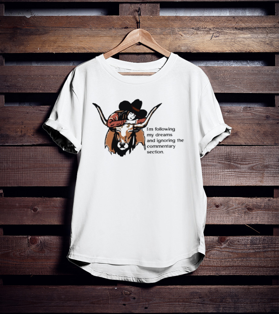 I'm Following My Dreams Cowboy Skull Ignoring The Commentary Section T-Shirt