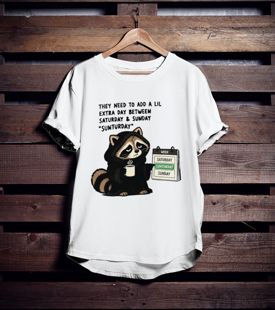 They Need To Add A Lil Extra Day Between Saturday And Sunday Sunturday Raccoon Calendar T-Shirt