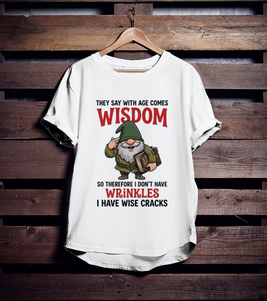 They Say With Age Comes Wisdom Gnomes I Don't Have Wrinkles I Have Wise Cracks T-Shirt