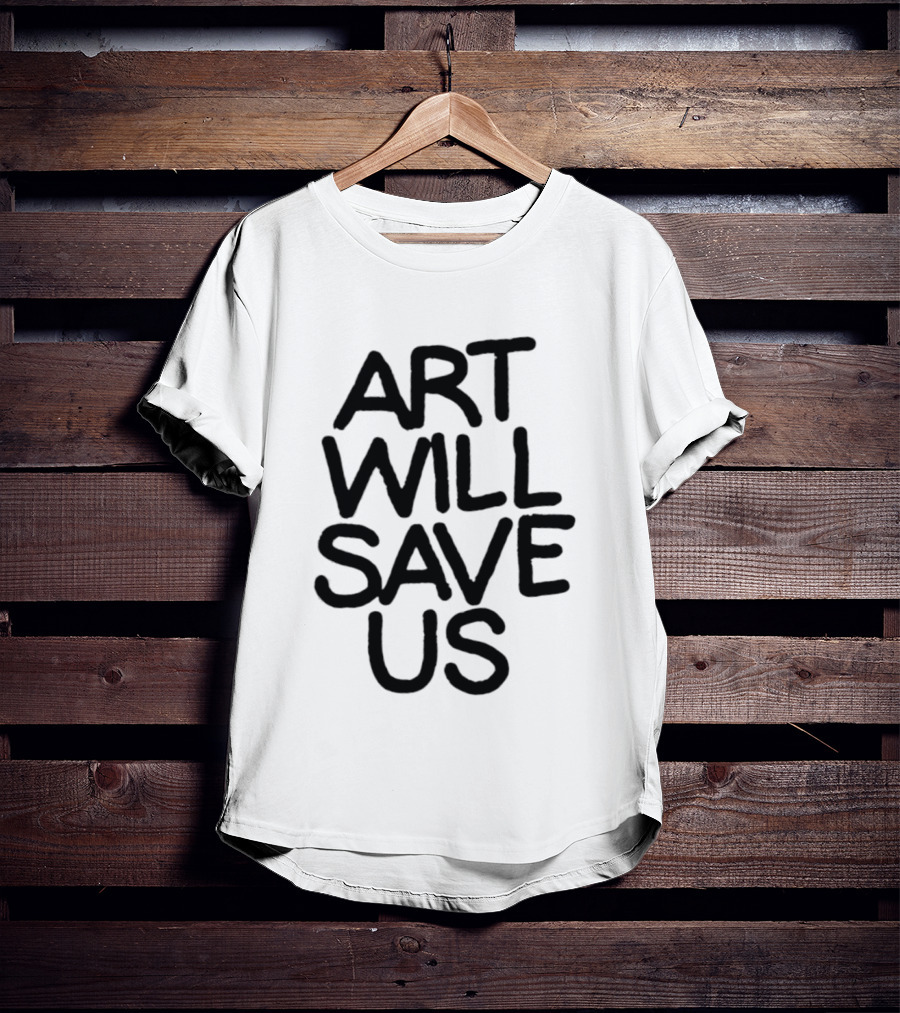Art Will Save Us T-Shirt