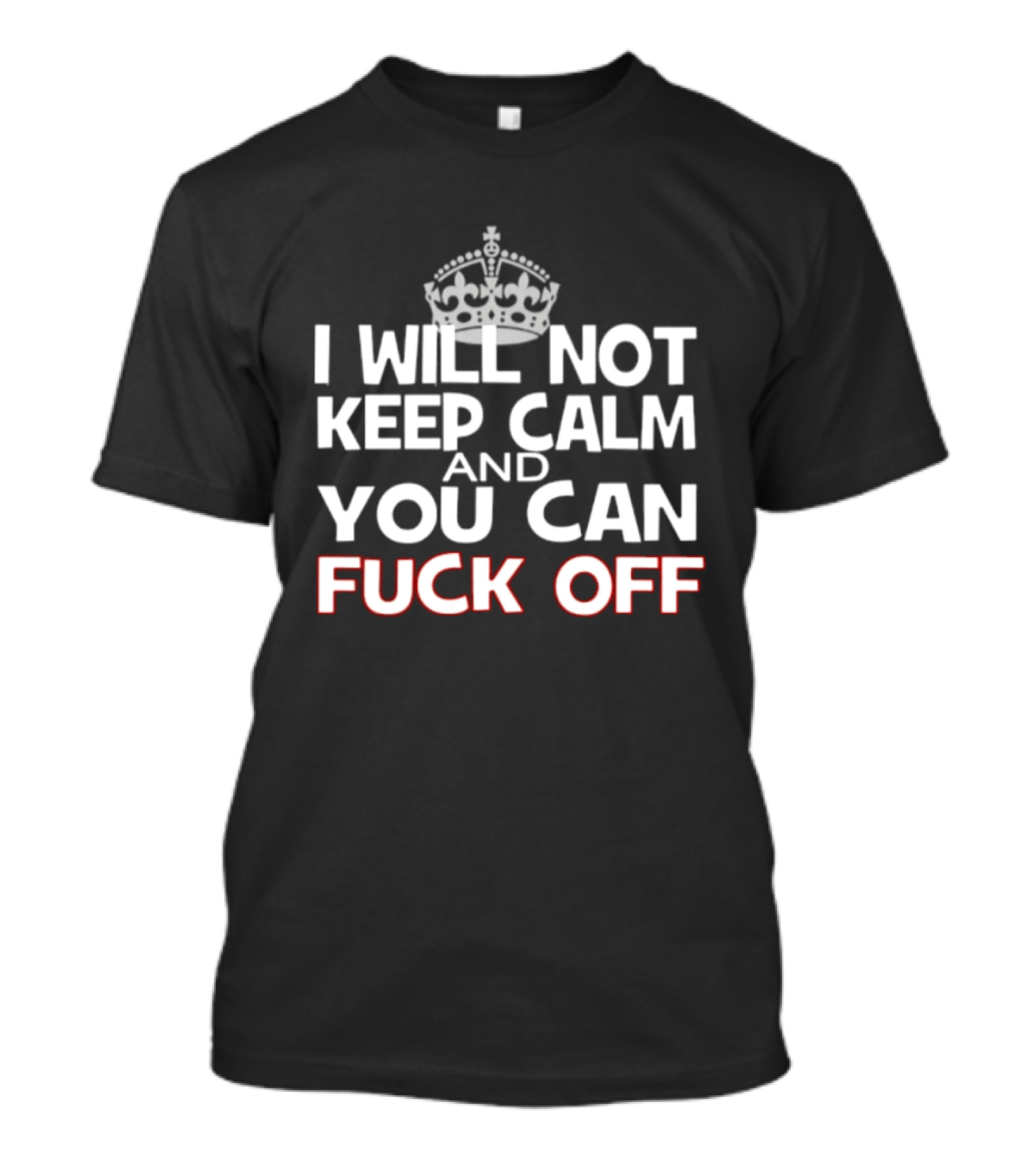 I'm Not Keeping Calm You Can Fuck Off Crown T-Shirt