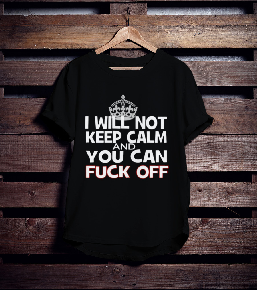I'm Not Keeping Calm You Can Fuck Off Crown T-Shirt
