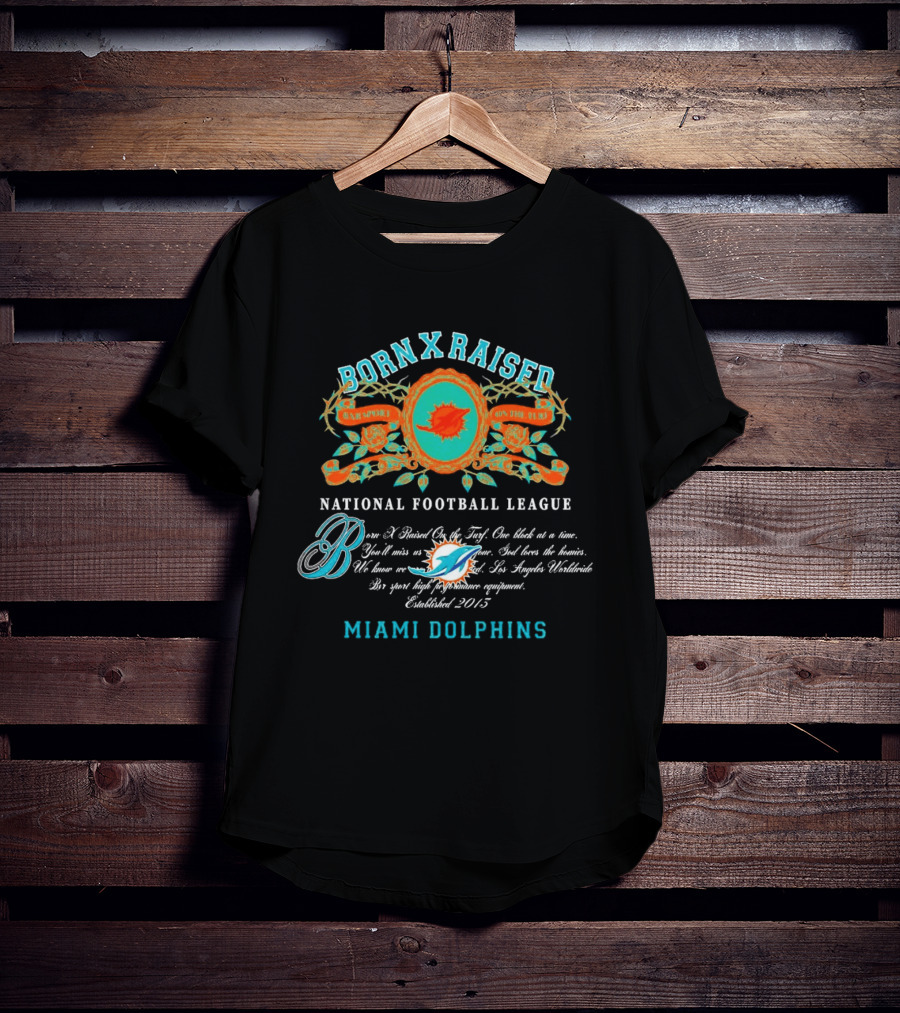 Born X Raised Miami Dolphins National Football League Established 2013 T-Shirt