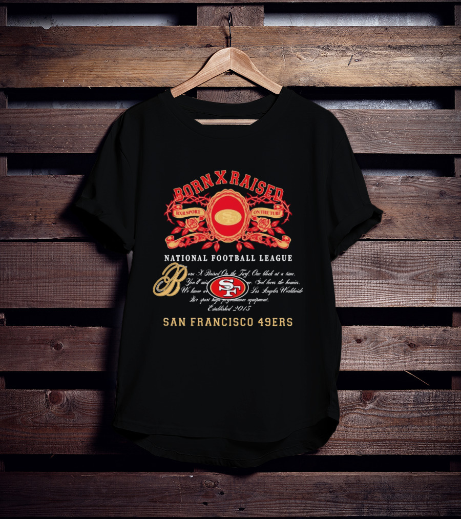 Born X Raised BXR Sport On The Turf San Francisco 49ers National Football League Established 2015 T-Shirt