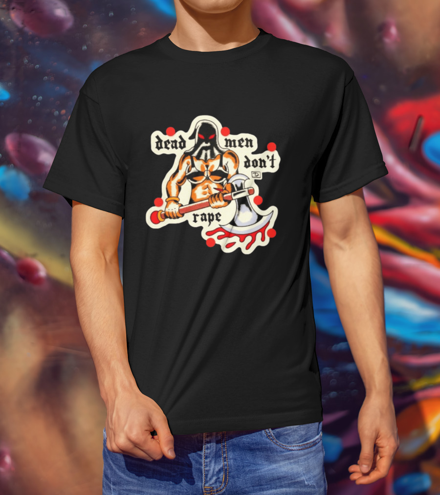 Dead Men Don't Rape Warrior With Bloody Axe Empowerment T-Shirt