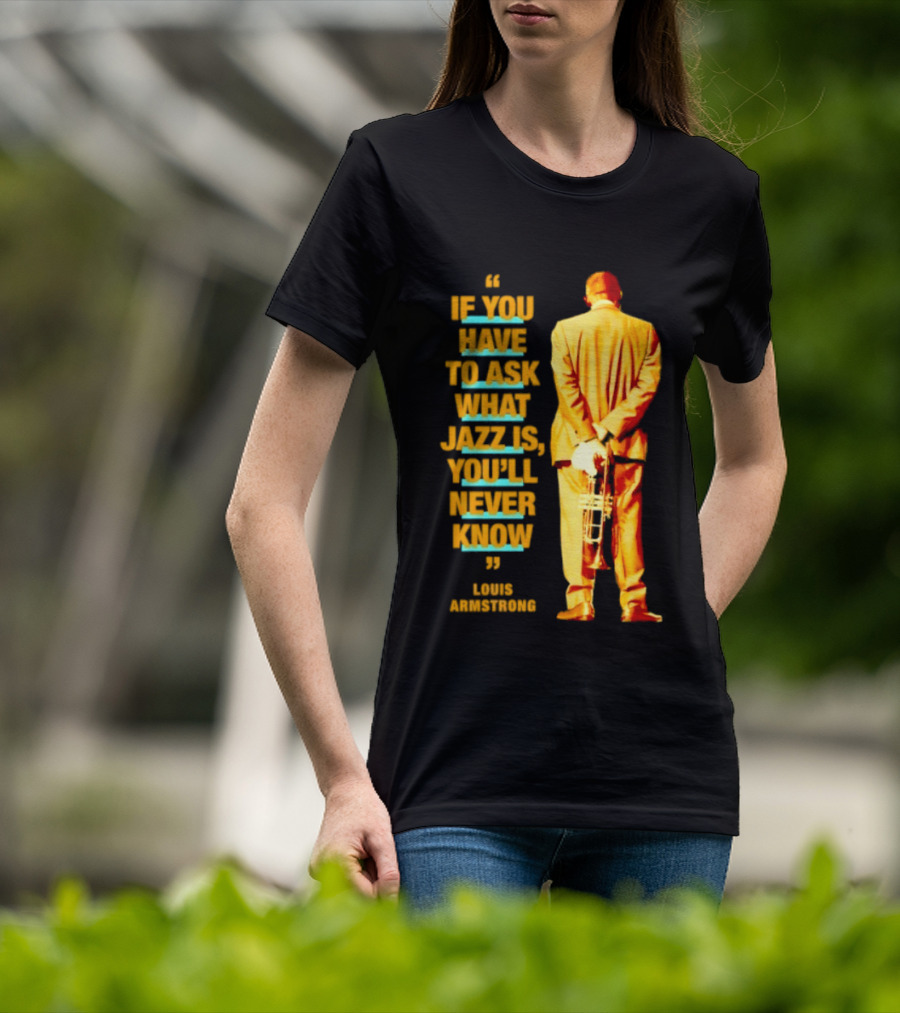 Louis Armstrong If You Have To Ask What Jazz Is You'll Never Know T-Shirt