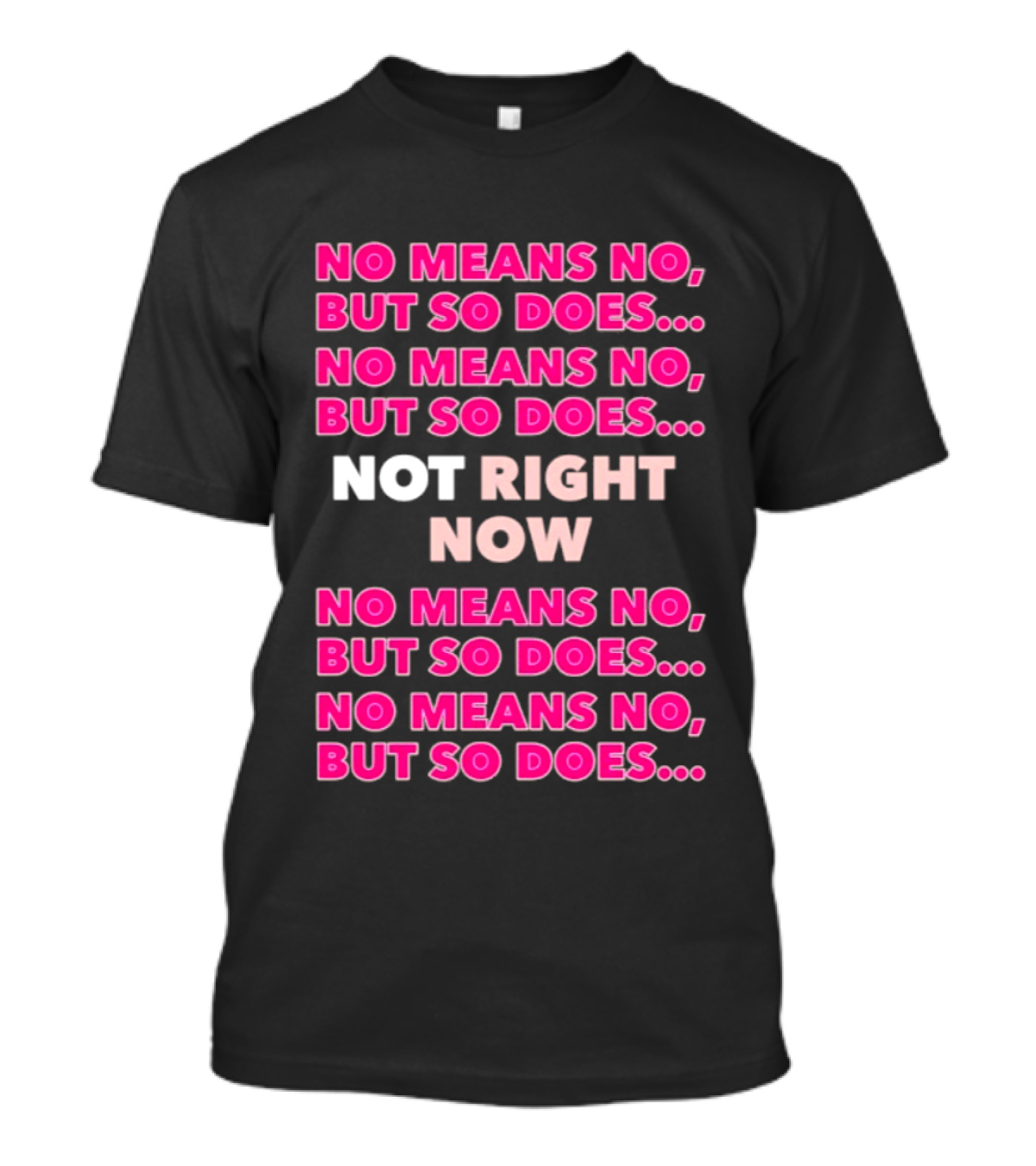 No Means No But So Does Not Right Now Text Humor T-Shirt