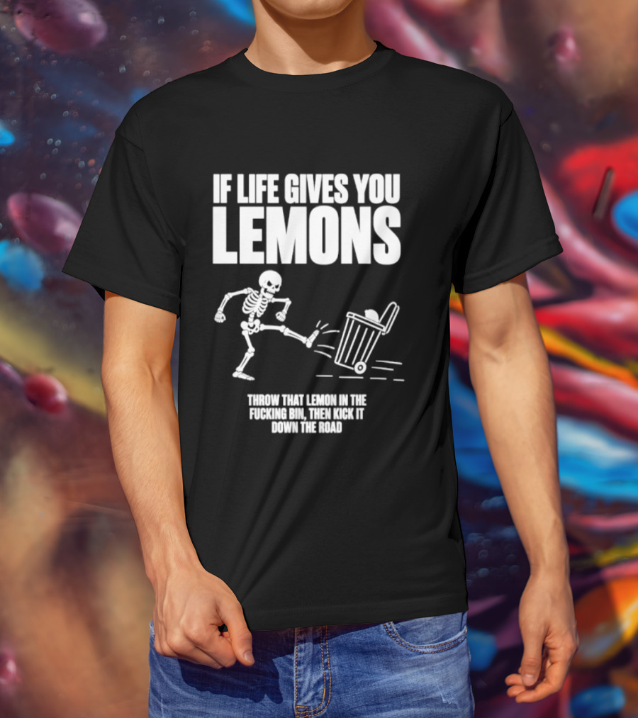Skeleton If Life Gives You Lemons Throw That Lemon In The Bin T-Shirt