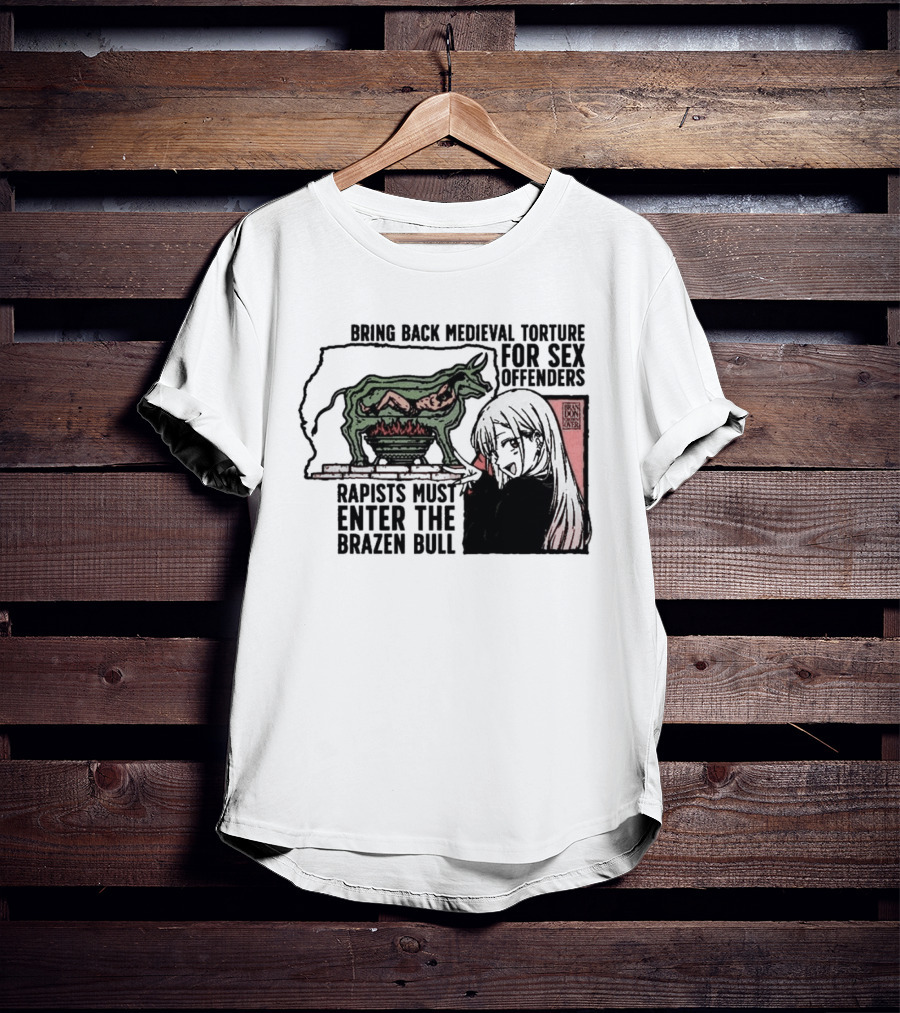 Bring Back Medieval Torture For Sex Offenders Rapists Must Enter The Brazen Bull Anime Girl T-Shirt