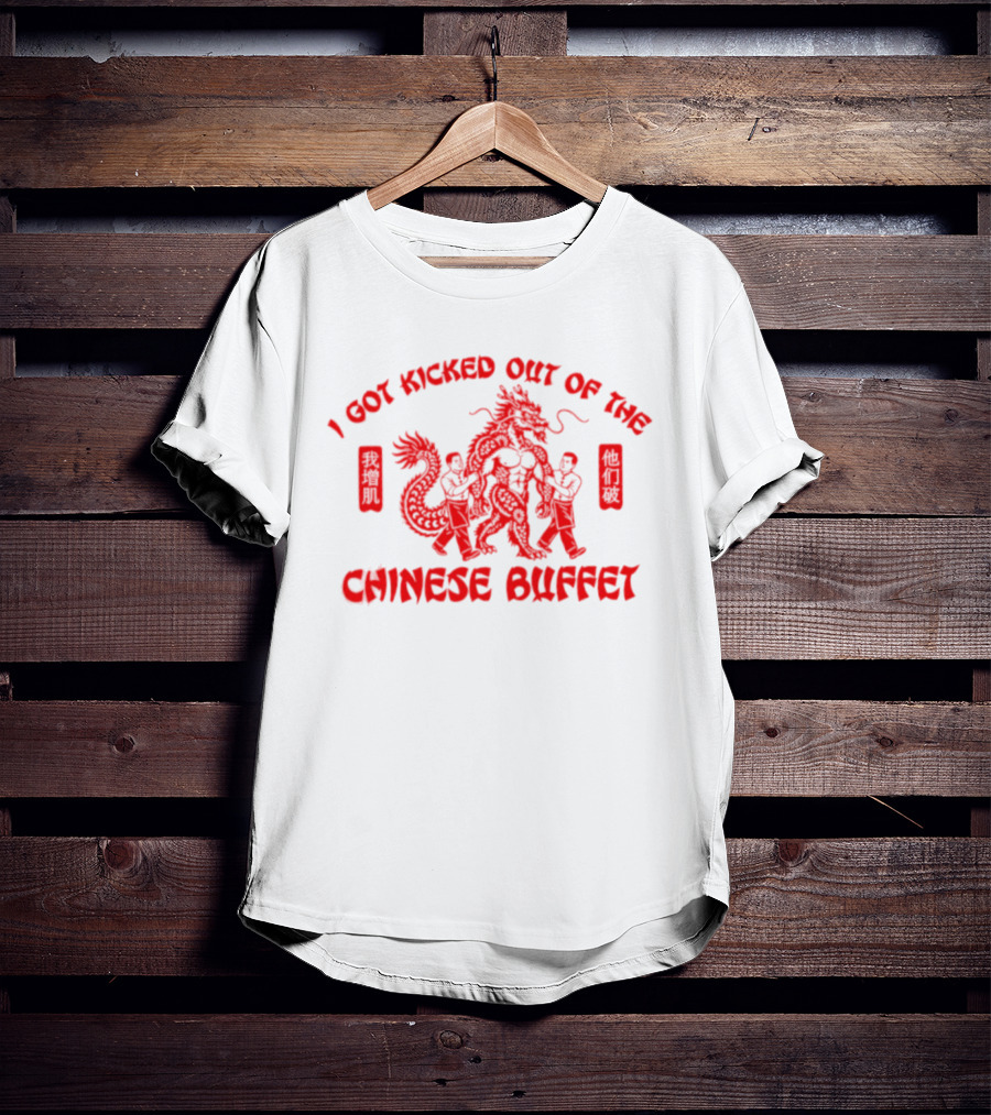 I Got Kicked Out Of The Chinese Buffet Dragon Humor T-Shirt