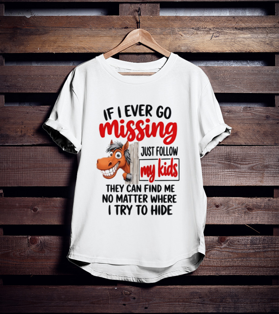 If I Ever Go Missing Just Follow My Kids Horse Playful Whimsical Fun T-Shirt