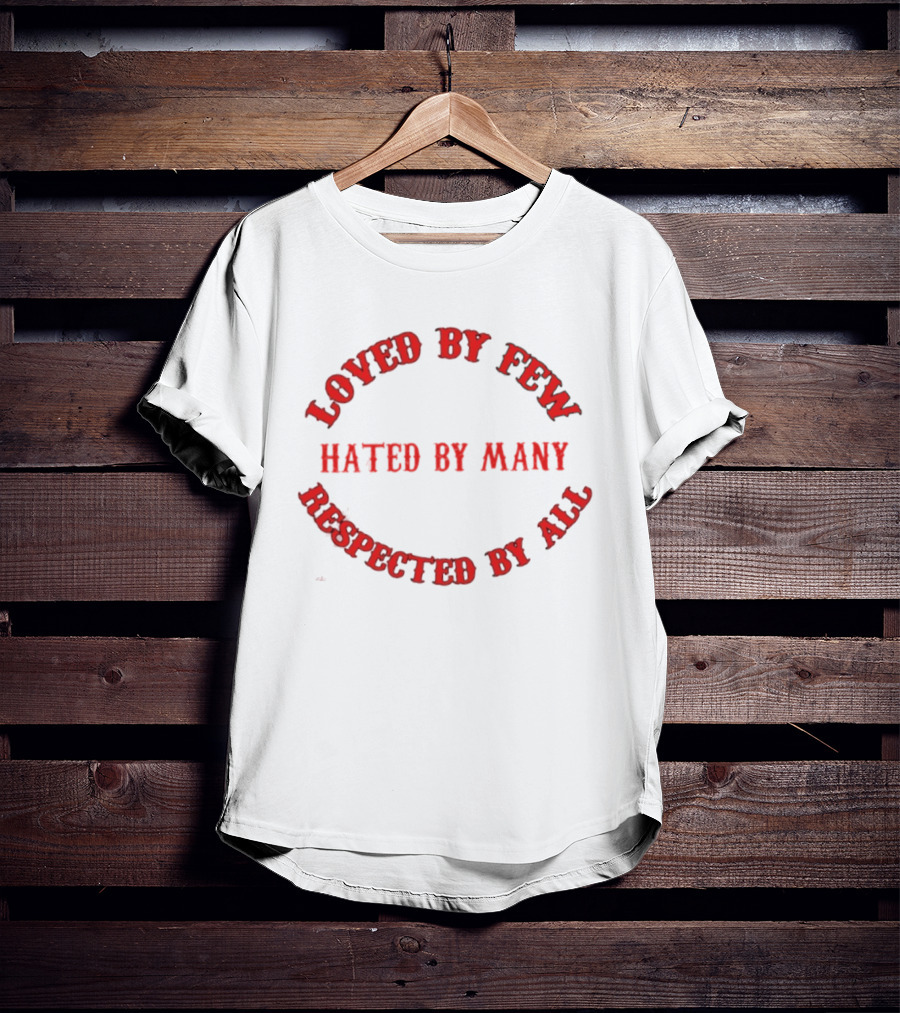 Loved By Few Hated By Many Respected By All Bold Red T-Shirt