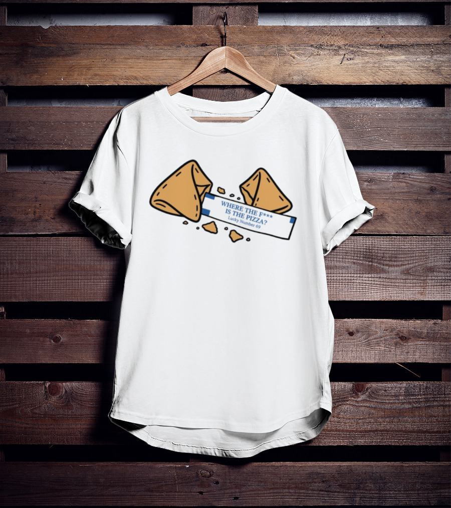 Where The F**k Is The Pizza Lucky Number 69 Fortune Cookie T-Shirt