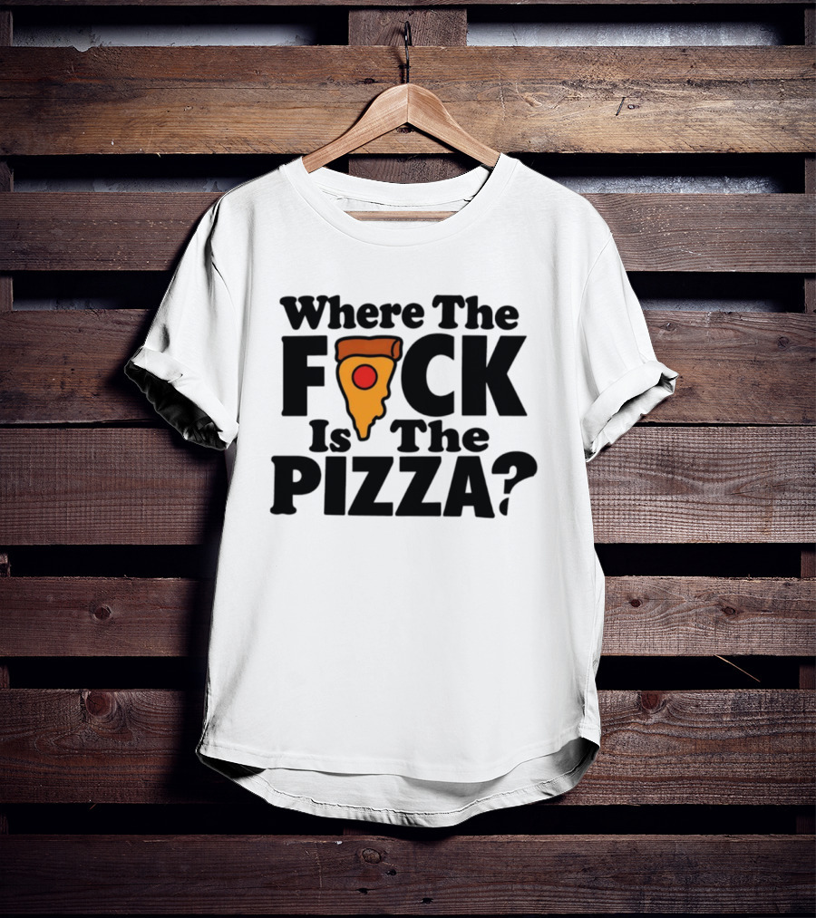 Where The F*ck Is The Pizza? T-Shirt