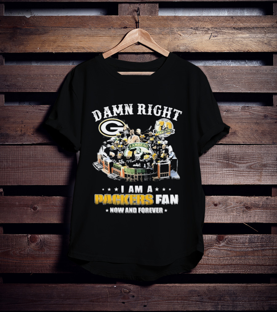 Damn Right Packers Fan Now And Forever 70th Season Lambeau Field T-Shirt