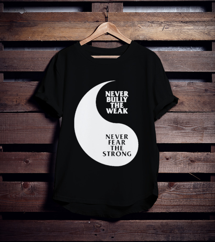 Never Bully The Weak Never Fear The Strong Yin Yang T-Shirt